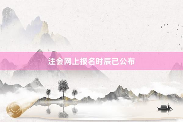 注会网上报名时辰已公布