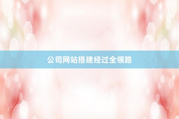 公司网站搭建经过全领路