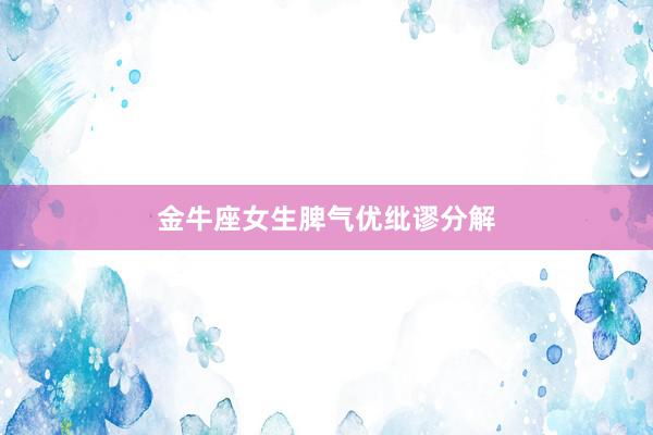 金牛座女生脾气优纰谬分解